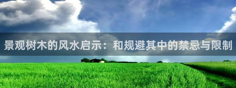 卧龙娱乐平台登录入口:景观树木的风水启示:和规避其中的禁忌与限制