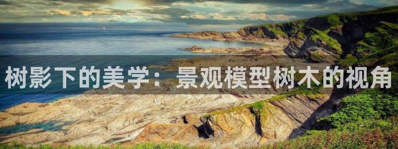 卧龙娱乐975949:树影下的美学:景观模型树木的视角